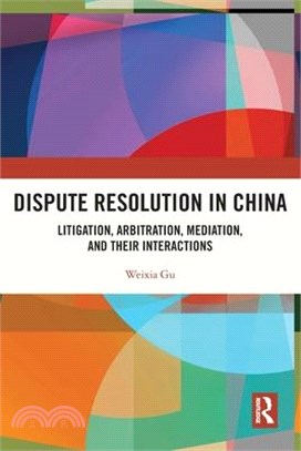 Dispute Resolution in China: Litigation, Arbitration, Mediation and Their Interactions