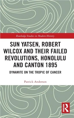 Sun Yatsen, Robert Wilcox and Their Failed Revolutions, Honolulu and Canton 1895：Dynamite on the Tropic of Cancer