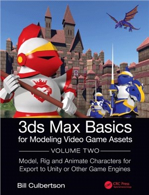 3ds Max Basics for Modeling Video Game Assets：Volume 2: Model, Rig and Animate Characters for Export to Unity or Other Game Engines