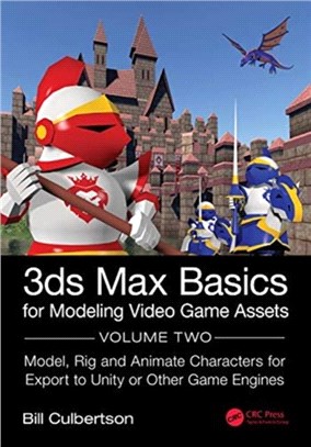 3ds Max Basics for Modeling Video Game Assets：Volume 2: Model, Rig and Animate Characters for Export to Unity or Other Game Engines