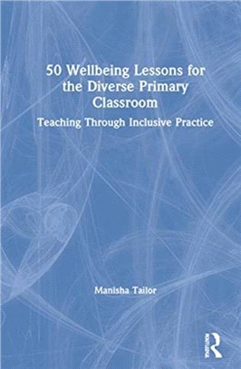 50 Wellbeing Lessons for the Diverse Primary Classroom：Teaching Through Inclusive Practice