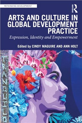 Arts and culture in global development practice :expression, identity and empowerment /