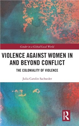 Violence against Women in and beyond Conflict：The Coloniality of Violence