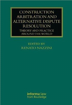 Construction Arbitration and Alternative Dispute Resolution：Theory and Practice around the World