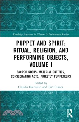 Puppet and Spirit: Ritual, Religion, and Performing Objects, Volume I：Sacred Roots: Material Entities, Consecrating Acts, Priestly Puppeteers