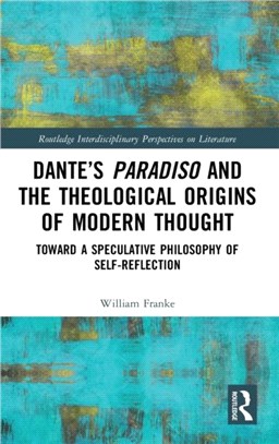 Dante's Paradiso and the Theological Origins of Modern Thought：Toward a Speculative Philosophy of Self-Reflection