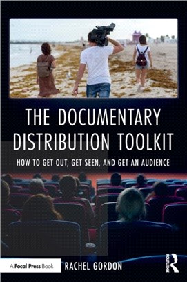 The Documentary Distribution Toolkit：How to Get Out, Get Seen, and Get an Audience