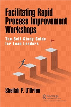 Facilitating Rapid Process Improvement Workshops：The Self-Study Guide for Lean Leaders