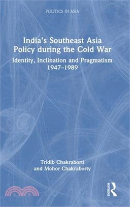 India's Southeast Asia Policy During the Cold War: Identity, Inclination and Pragmatism 1947-1989