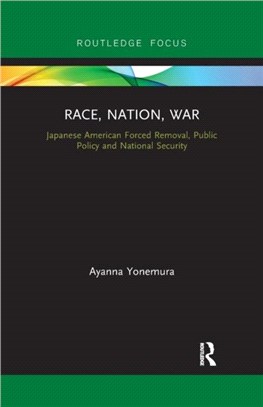 Race, Nation, War：Japanese American Forced Removal, Public Policy and National Security