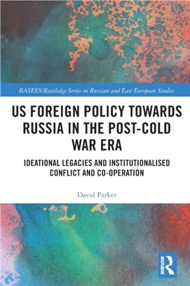 US Foreign Policy Towards Russia in the Post-Cold War Era：Ideational Legacies and Institutionalised Conflict and Co-operation