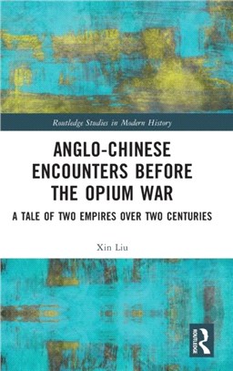 Anglo-Chinese Encounters Before the Opium War：A Tale of Two Empires Over Two Centuries