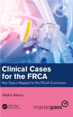 Clinical Cases for the FRCA：Key Topics Mapped to the RCoA Curriculum