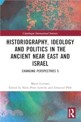 Historiography, Ideology and Politics in the Ancient Near East and Israel：Changing Perspectives 5