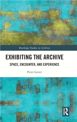 Exhibiting the Archive：Space, Encounter, and Experience