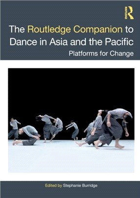 The Routledge Companion to Dance in Asia and the Pacific：Platforms for Change