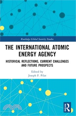 The International Atomic Energy Agency: Historical Reflections, Current Challenges and Future Prospects