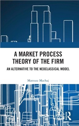A Market Process Theory of the Firm：An Alternative to the Neoclassical Model