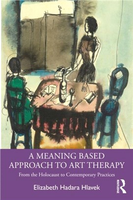 A Meaning-Based Approach to Art Therapy：From the Holocaust to Contemporary Practices