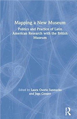 Mapping a New Museum：Politics and Practice of Latin American Research with the British Museum