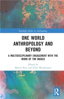 One World Anthropology and Beyond：A Multidisciplinary Engagement with the Work of Tim Ingold