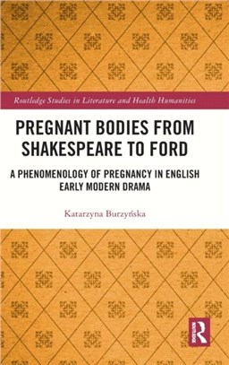 Pregnant Bodies from Shakespeare to Ford：A Phenomenology of Pregnancy in English Early Modern Drama