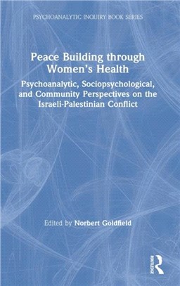 Peace Building Through Women's Health：Psychoanalytic, Sociopsychological, and Community Perspectives on the Israeli-Palestinian Conflict