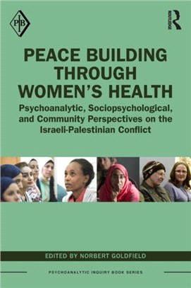 Peace Building Through Women's Health：Psychoanalytic, Sociopsychological, and Community Perspectives on the Israeli-Palestinian Conflict