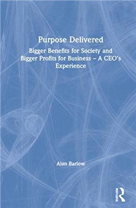 Purpose Delivered：Bigger Benefits for Society and Bigger Profits for Business - A CEO's Experience