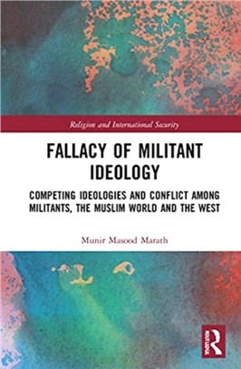 Fallacy of Militant Ideology：Competing Ideologies and Conflict among Militants, the Muslim World and the West