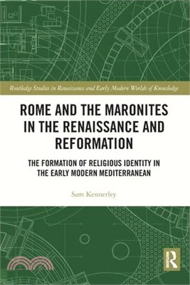 Rome and the Maronites in the Renaissance and Reformation: The Formation of Religious Identity in the Early Modern Mediterranean