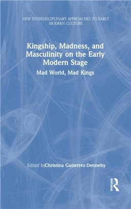 Kingship, Madness, and Masculinity on the Early Modern Stage：Mad World, Mad Kings