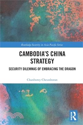 Cambodia's China Strategy: Security Dilemmas of Embracing the Dragon