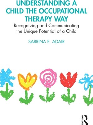 Understanding a Child the Occupational Therapy Way：Recognizing and Communicating the Unique Potential of a Child