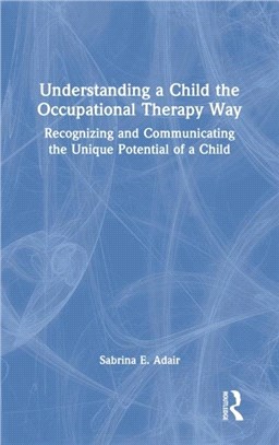 Understanding a Child the Occupational Therapy Way：Recognizing and Communicating the Unique Potential of a Child