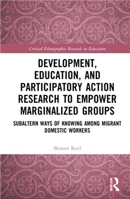 Development, Education, and Participatory Action Research to Empower Marginalized Groups：Subaltern Ways of Knowing among Migrant Domestic Workers