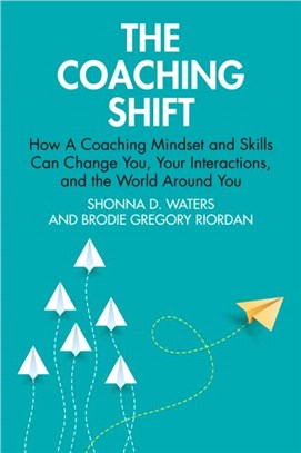 The Coaching Shift：How A Coaching Mindset and Skills Can Change You, Your Interactions, and the World Around You