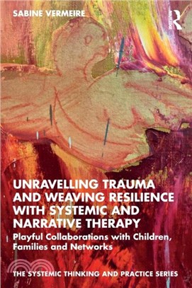 Unravelling Trauma and Weaving Resilience with Systemic and Narrative Therapy：Playful Collaborations with Children, Families and Networks