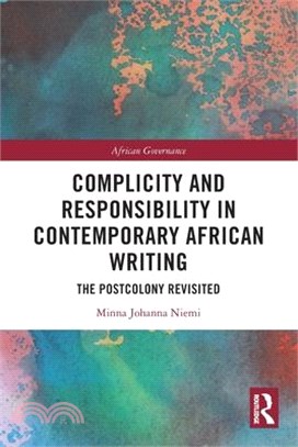 Complicity and Responsibility in Contemporary African Writing: The Postcolony Revisited