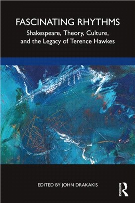 Fascinating Rhythms：Shakespeare, Theory, Culture, and the Legacy of Terence Hawkes