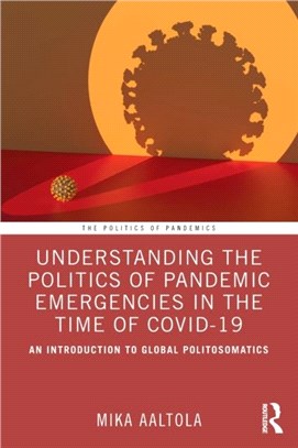 Understanding the Politics of Pandemic Emergencies in the time of COVID-19：An Introduction to Global Politosomatics