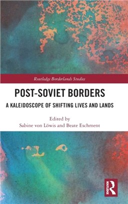 Post-Soviet Borders：A Kaleidoscope of Shifting Lives and Lands