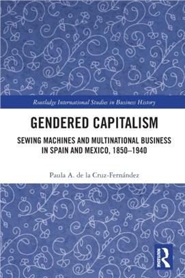 Gendered Capitalism：Sewing Machines and Multinational Business in Spain and Mexico, 1850-1940