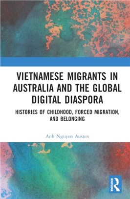 Vietnamese Migrants in Australia and the Global Digital Diaspora：Histories of Childhood, Forced Migration, and Belonging