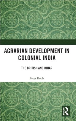 Agrarian Development in Colonial India：The British and Bihar