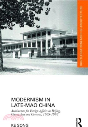 Modernism in Late-Mao China：Architecture for Foreign Affairs in Beijing, Guangzhou and Overseas, 1969-1976