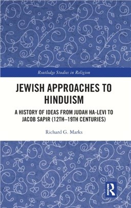 Jewish Approaches to Hinduism：A History of Ideas from Judah Ha-Levi to Jacob Sapir (12th-19th centuries)