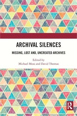 Archival Silences: Missing, Lost And, Uncreated Archives