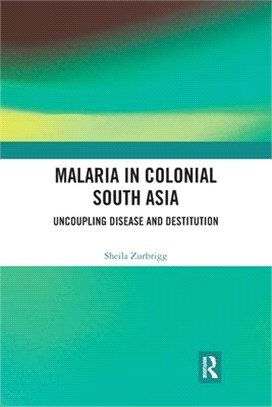 Malaria in Colonial South Asia: Uncoupling Disease and Destitution