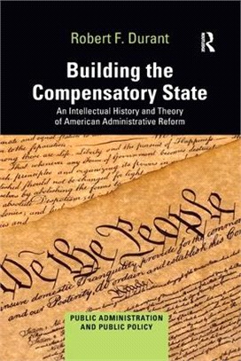 Building the Compensatory State: An Intellectual History and Theory of American Administrative Reform